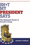 SH*T MY PRESIDENT SAYS ILLUSTRATED TWEETS OF DONALD TRUMP HC (IDW PUBLISHING)